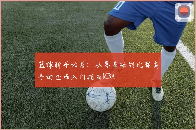 篮球新手必看：从零基础到比赛高手的全面入门指南MBA